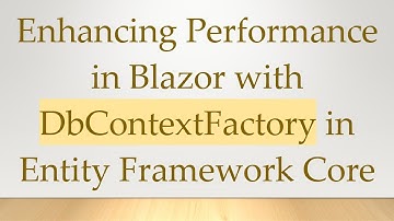Enhancing Performance in Blazor with DbContextFactory in Entity Framework Core