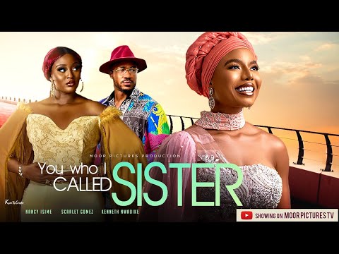 YOU WHO I CALLED SISTER – (NANCY ISIME MOVIES/SCARLET GOMEZ) NIGERIAN MOVIES 2022 LATEST FULL MOVIES