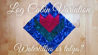 New Quilt Block Design Using Log Cabin Variation | Are These Waterlilies or Tulips?