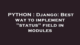PYTHON : Django: Best way to implement "status" field in modules