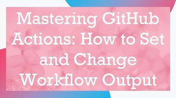Mastering GitHub Actions: How to Set and Change Workflow Output