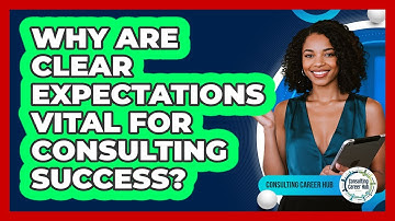 Why Are Clear Expectations Vital For Consulting Success?