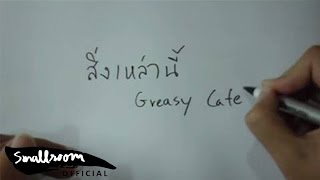 Video thumbnail of "Greasy Cafe - สิ่งเหล่านี้ [Official MV]"