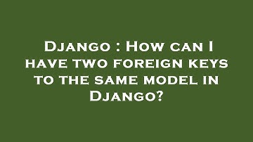 Django : How can I have two foreign keys to the same model in Django?