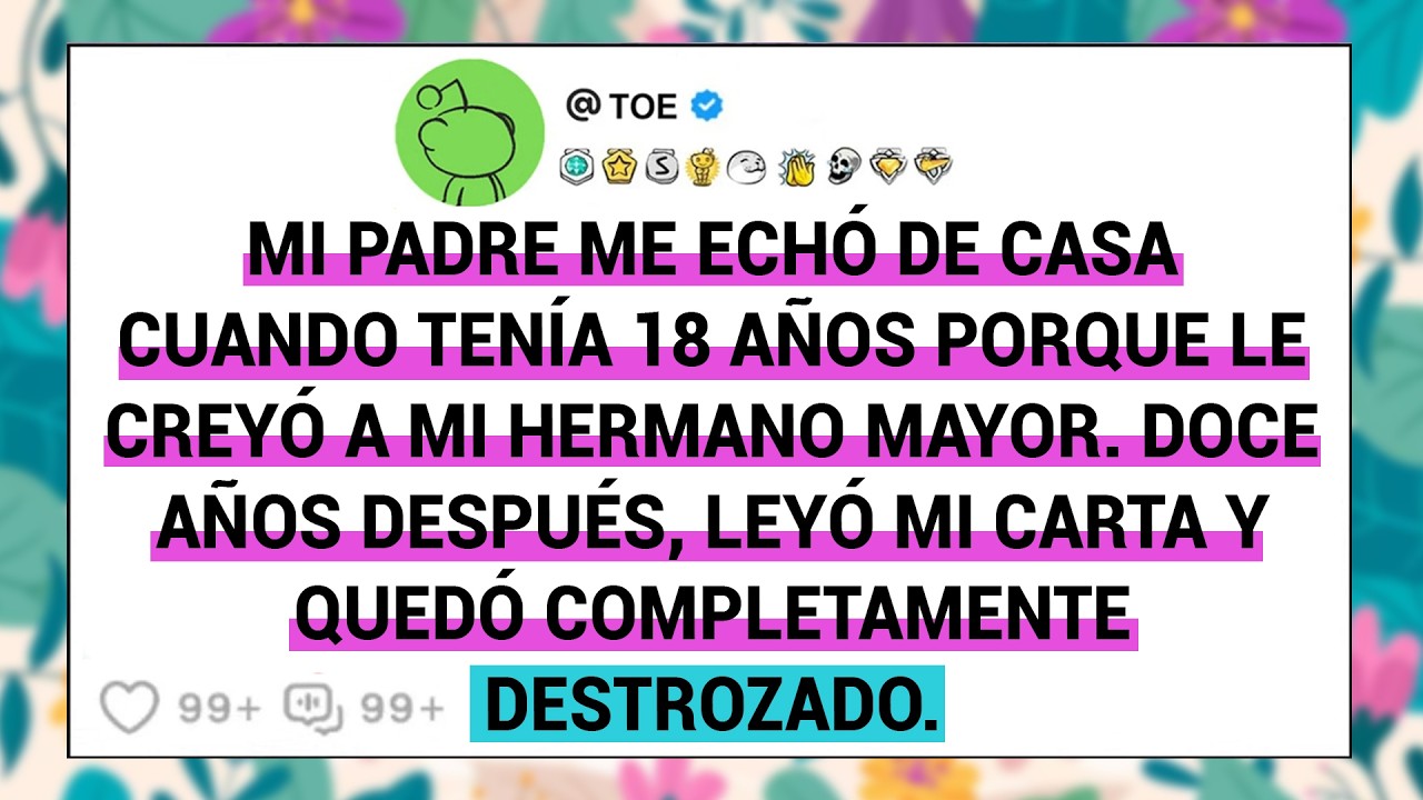 Mi Padre Me Echó De Casa Cuando Tenía 18 Años Porque Le Creyó A Mi Hermano Mayor. Doce Años ......