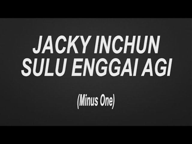 JACKY INCHUN - SULU ENGGAI AGI [KARAOKE] class=