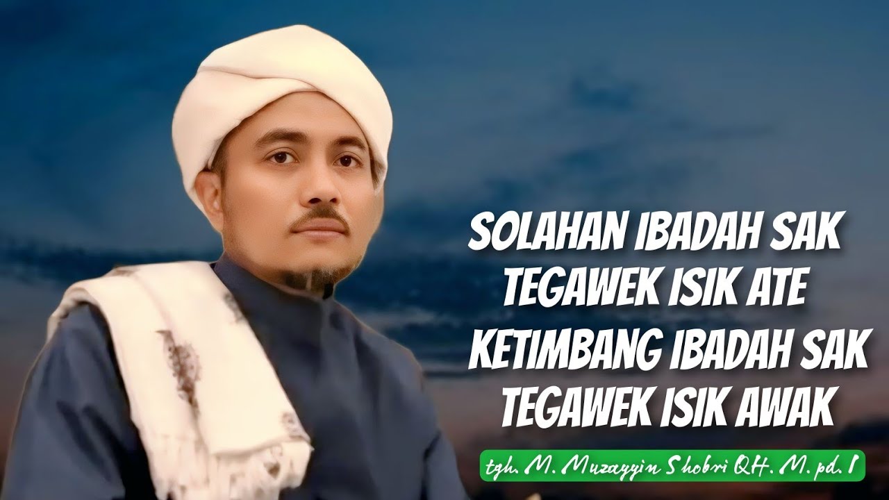 tgh Muzayyin Shobri, Solahan ibadah sak tegawek Isik ate ketimbang ibadah sak tegawek Isik awak