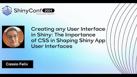 Creating any User Interface in Shiny  The Importance of CSS in Shaping Shiny App UI   ShinyConf 2024