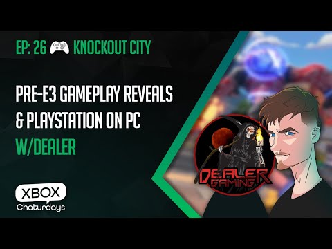 Xbox Chaturdays 26: Pre-E3 Gameplay Reveals & Playstation on PC w/Dealer