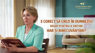 Video de mărturie creştină „E corect să crezi în Dumnezeu doar pentru a obține har și binecuvântări?”