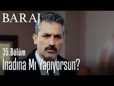 İnadına mı yapıyorsun? - Baraj 35. Bölüm