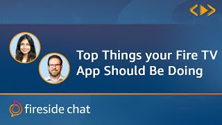 FireSide Chat - Top Things your Fire TV App should be doing