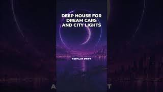 Auralux Drift — DEEP HOUSE FOR DREAM CARS AND CITY LIGHTS — Deep House 2026 9x16 #shorts