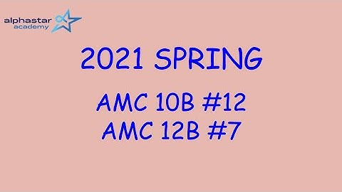 2021 Spring AMC 10B #12 and AMC 12B #7