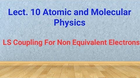 Lect.10 Atomic And Molecular Physics | LS Coupling For Non Equivalent Electrons