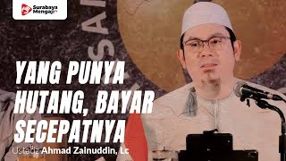 Yang Punya Hutang, Bayar Secepatnya - Ustadz Ahmad Zainuddin, Lc