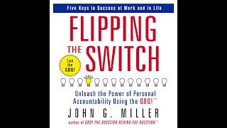 Flipping the Switch: Unleash the Power of Personal Accountability Using the QBQ! by John G. Miller