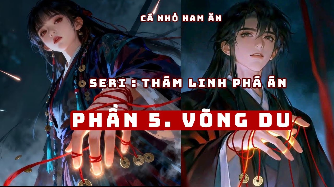 Truyện Linh Dị | THÁM LINH PHÁ ÁN - VÕNG DU | Cá Nhỏ Ham Ăn 