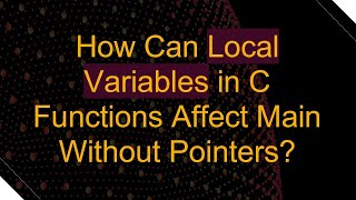 How Can Local Variables in C Functions Affect Main Without Pointers
