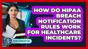 How Do HIPAA Breach Notification Rules Work For Healthcare Incidents? - AI and Technology Law