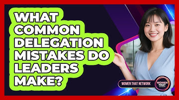 What Common Delegation Mistakes Do Leaders Make?