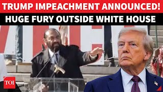 Trump Impeachment Announced In Dc Fury Near White House As 1000S Erupt In Us Remove, Convict