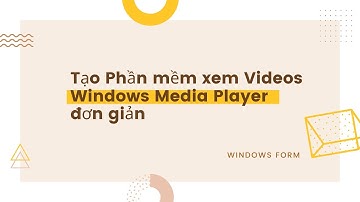 Tạo phần mềm mở Video trên máy tính bằng Windows Form sử dụng Thư Viện Windows Media Player