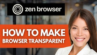 How To Make Zen Browser Transparent 🌐 | Easy Guide (2026) Wealth