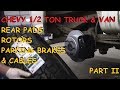 Chevy Truck & Van: Rear Pads, Rotors, Backing Plates, Axle Seals & Parking Brake Cables : Part II