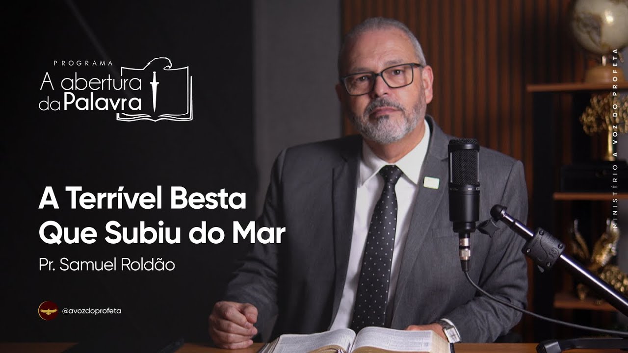 A Terrível Besta Que Subiu do Mar | Pr. Samuel Roldão | A Abertura da Palavra