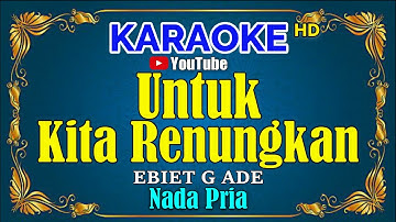 UNTUK KITA RENUNGKAN - Ebiet G ade [ KARAOKE HD ] Nada Pria