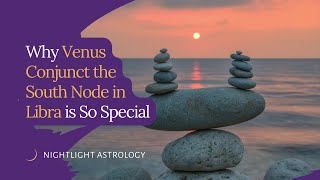 Why Venus Conjunct the South Node in Libra is So Special