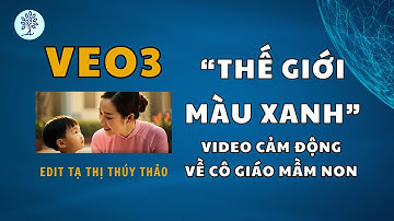 VEO3 | Thế Giới Màu Xanh | Video Cảm Động Về Cô Giáo Mầm Non – Tạ Thị Thúy Thảo