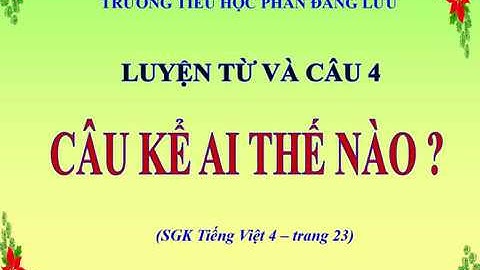 Lớp 4 - Tuần 21 - Luyện từ và câu: Câu kể Ai thế nào?