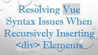 Resolving Vue Syntax Issues When Recursively Inserting div Elements