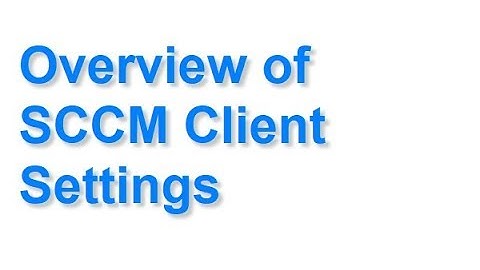 Overview of SCCM Client Settings