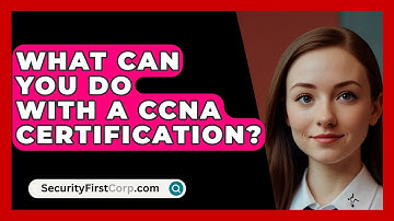 What Can You Do With A CCNA Certification? - SecurityFirstCorp.com