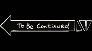 To Be Continued 10 Minutes Version