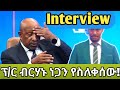 ፕ ር ብርሃኑ ነጋ በ ቃለ መጠይቅ ግረ ገበው በዚህ ዓመት Entrance ከተፈተኑት 10 እንደምየሰልፍ ገለፁ