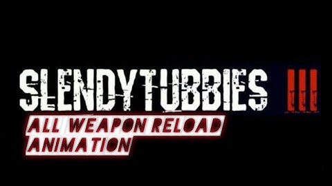 slendytubbies 3 Mobile : All Weapon Reload Animation 1 minutes