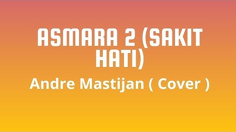 Asmara 2 ( Sakit Hati) - Andre Mastijan ( Cover )