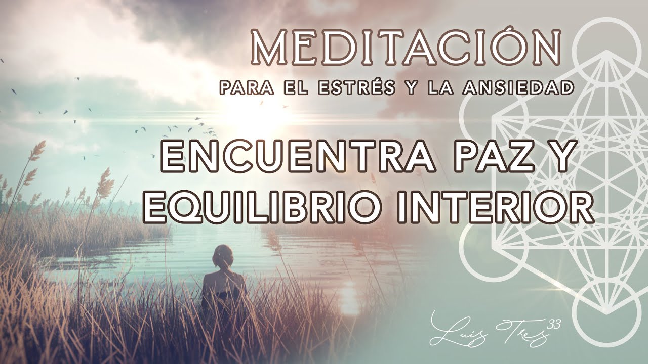 Meditación Guiada para aliviar el Estrés y la Ansiedad | Encuentra Paz ...