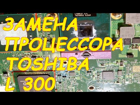 Ремонт ноутбука Toshiba L300,замена процессора на более мощный.