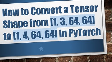 How to Convert a Tensor Shape from [1, 3, 64, 64] to [1, 4, 64, 64] in PyTorch