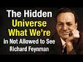 The Hidden Universe What We’re Not Allowed to See — Richard Feynman