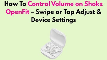 How to Control Volume on Shokz OpenFit – Swipe or Tap Adjust & Device Settings