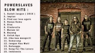 POWERSLAVES SLOW HITS : JIKA KAU MENGERTI, MALAM INI, IMPIAN, FIND OUR LOVE AGAIN, SUDAH JANGAN, ETC
