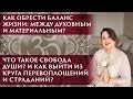 КАК ОБРЕСТИ БАЛАНС ЖИЗНИ: МЕЖДУ ДУХОВНЫМ И МАТЕРИАЛЬНЫМ? ЧТО ТАКОЕ СВОБОДА ДУШИ?