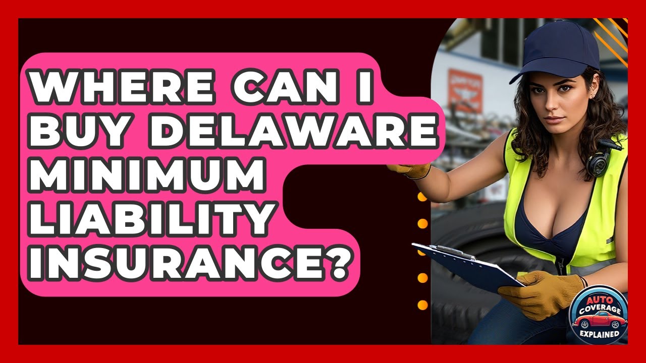 Where Can I Buy Delaware Minimum Liability Insurance? - Auto Coverage Explained