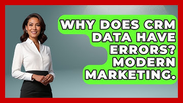 Why Does CRM Data Have Errors? Modern Marketing. - Modern Marketing Moves
